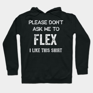 Please don't ask me to flex I like this shirt Hoodie